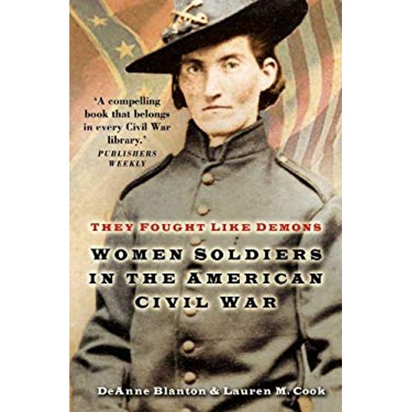 They Fought Like Demons: Women Soldiers in the American Civil War